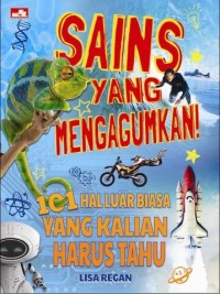 Image of Sains yang mengagumkan : 101 hal luar biasa yang kalian harus tahu